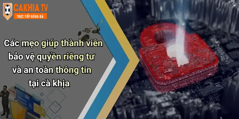 Chính Sách Bảo Mật: Cam Kết Bảo Vệ Thông Tin Tại Diễn Đàn Cà Khịa 4 Các mẹo giúp thành viên bảo vệ quyền riêng tư và an toàn thông tin tại cà khịa