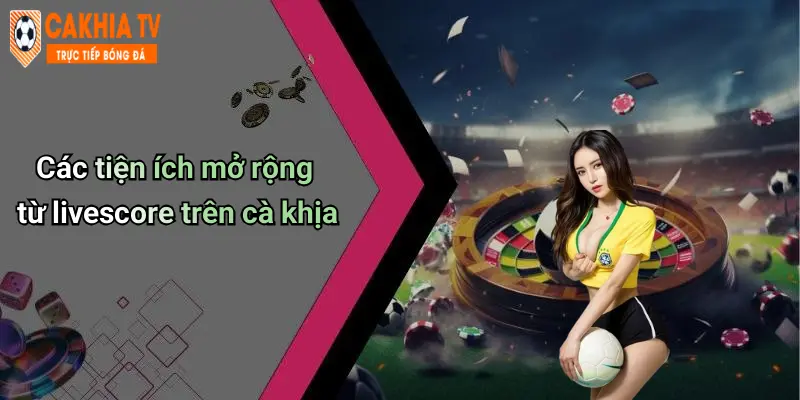 Livescore: Cập Nhật Tỉ Số Thể Thao Mọi Lúc Cùng Cà Khịa 53 Các tiện ích mở rộng từ livescore trên cà khịa