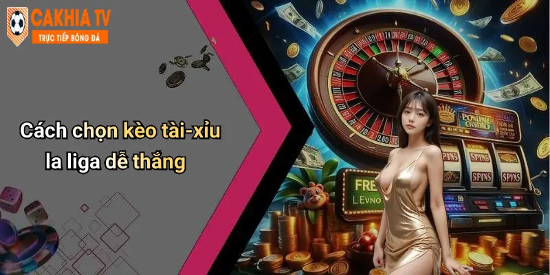 Cách chọn kèo tài-xỉu la liga dễ thắng