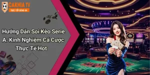 Hướng Dẫn Soi Kèo Serie A: Kinh Nghiệm Cá Cược Thực Tế Hot