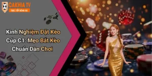 Kinh Nghiệm Đặt Kèo Cúp C1: Mẹo Bắt Kèo Chuẩn Dân Chơi