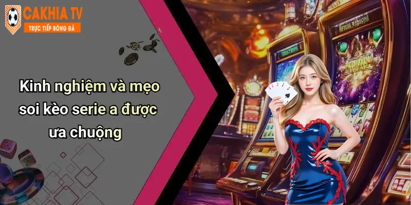 Hướng Dẫn Soi Kèo Serie A: Kinh Nghiệm Cá Cược Thực Tế Hot 3 Kinh nghiệm và mẹo soi kèo serie a được ưa chuộng