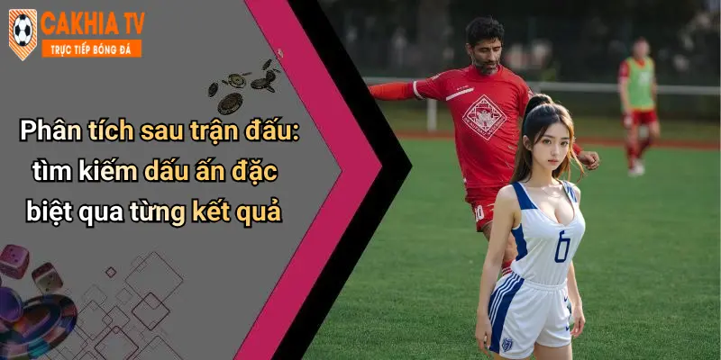 Kết Quả Bóng Đá: Góc Nhìn Sâu Sắc Và Sự Cà Khịa Đầy Sắc Màu 31 Phân tích sau trận đấu: tìm kiếm dấu ấn đặc biệt qua từng kết quả