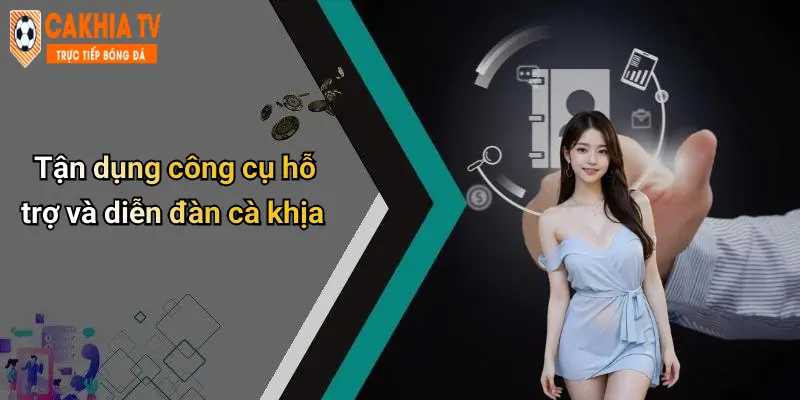 Tận dụng công cụ hỗ trợ và diễn đàn cà khịa