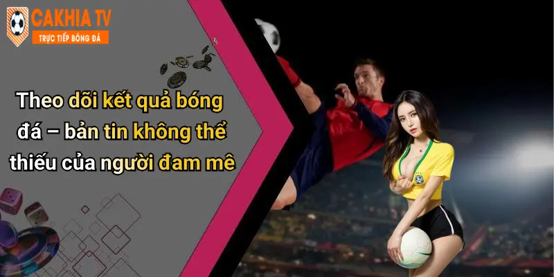 Kết Quả Bóng Đá: Góc Nhìn Sâu Sắc Và Sự Cà Khịa Đầy Sắc Màu 29 Theo dõi kết quả bóng đá – bản tin không thể thiếu của người đam mê