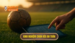 Kinh nghiệm chọn kèo an toàn
