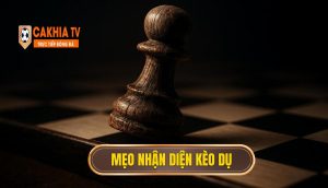 Mẹo nhận diện kèo dụ
