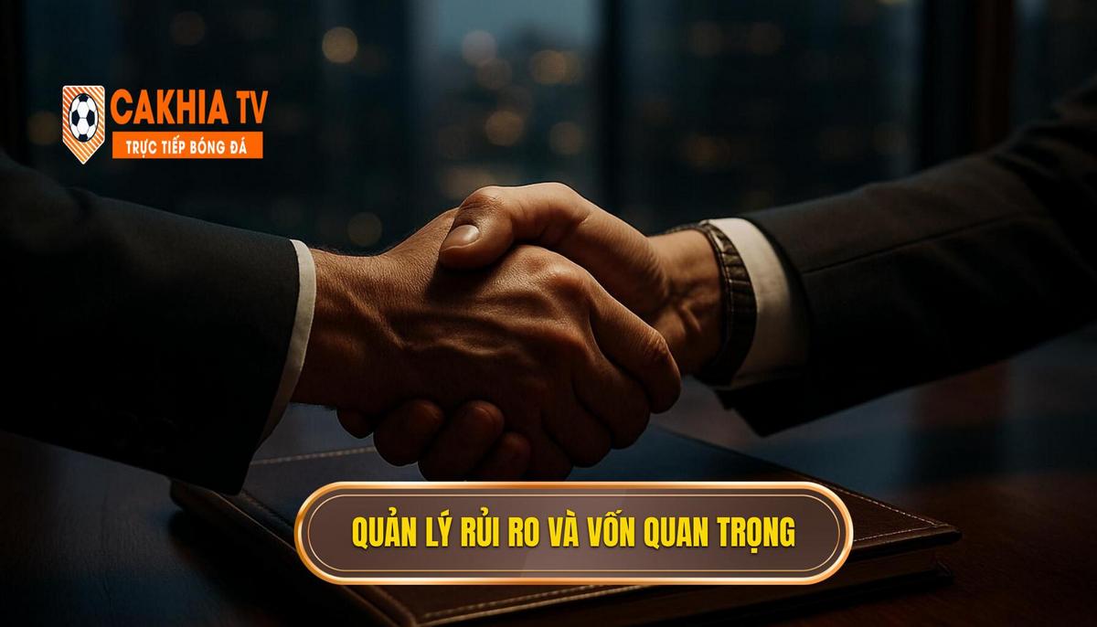 Kinh nghiệm chọn kèo an toàn: Tư duy Chuyên gia, Chiến thuật CÀ KHỊA 2 Quản lý Rủi ro và Vốn (Bankroll Management)_ Chiếc Phanh Quan Trọng Nhất