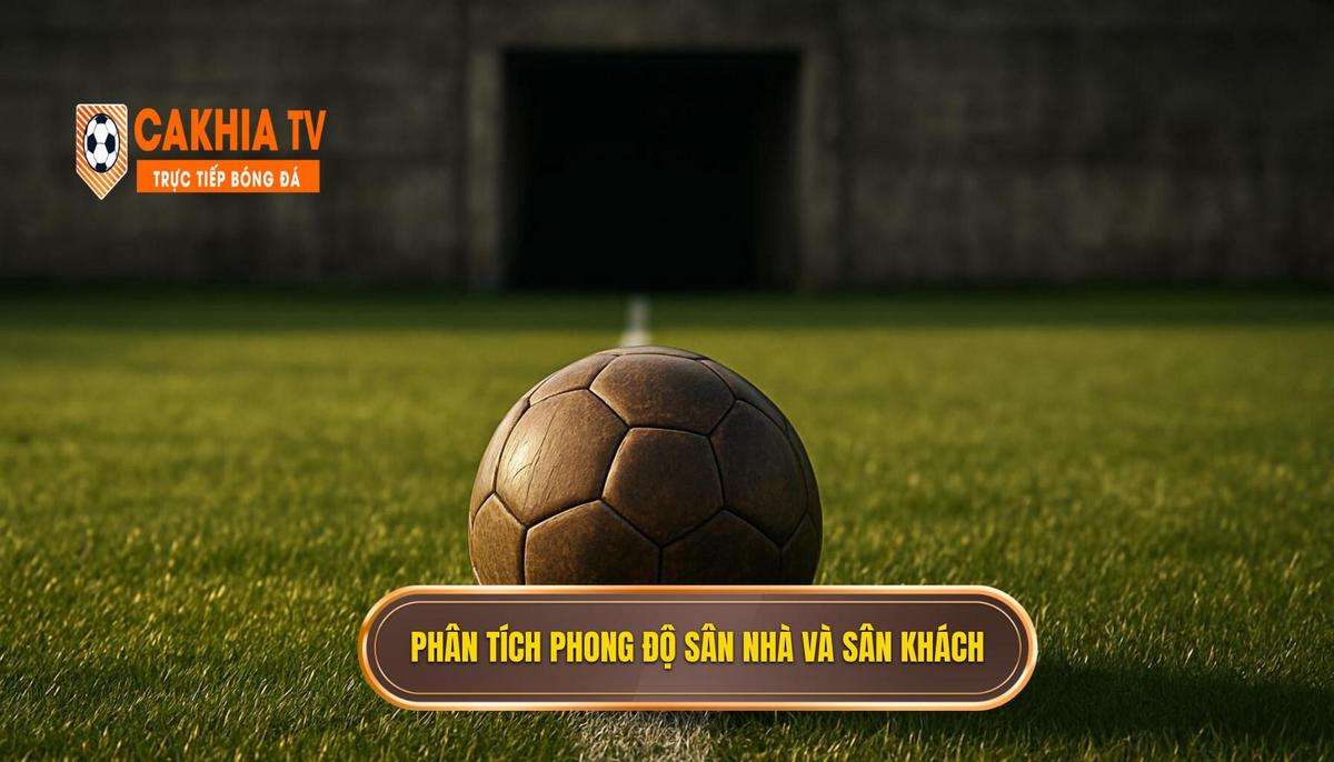 Phân tích chuyên sâu về phong độ sân nhà_sân khách